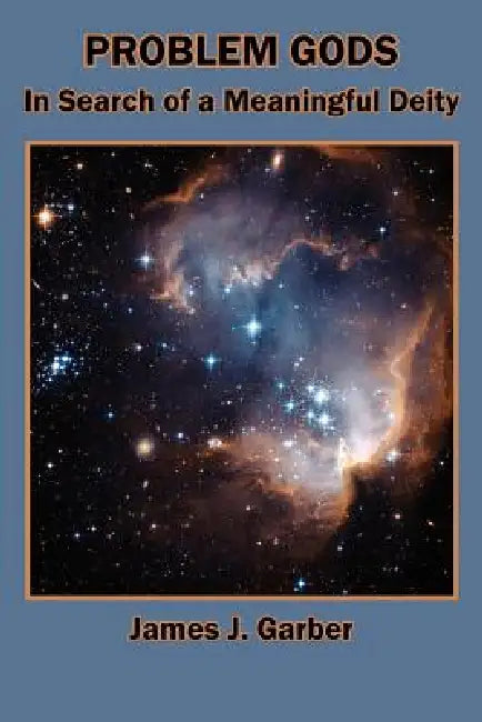 Problem Gods: In Search of a Meaningful Deity by James J. Garber