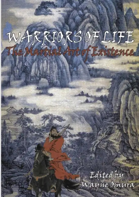 Warriors of Life: The Martial Art of Existence by Wayne Omura