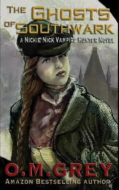 The Ghosts of Southwark: A Nickie Nick Vampire Hunter Novel by O. M. Grey