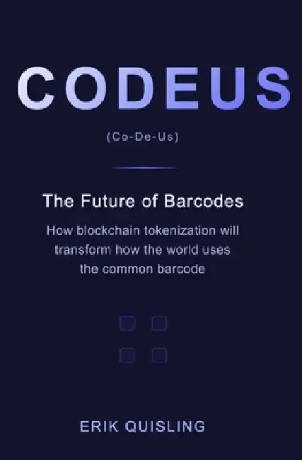 Codeus: The Future of Barcodes: How Blockchain Tokenization will transform the way the world uses the common barcode. by Erik Quisling