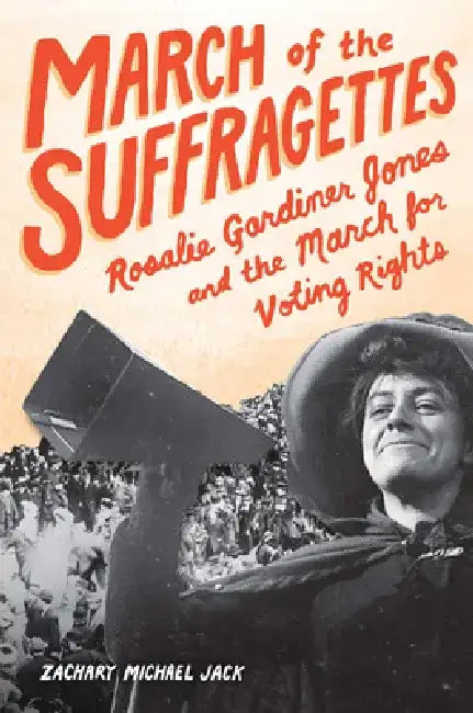 March of the Suffragettes: Rosalie Gardiner Jones and the March for Voting Rights by Zachary Michael Jack