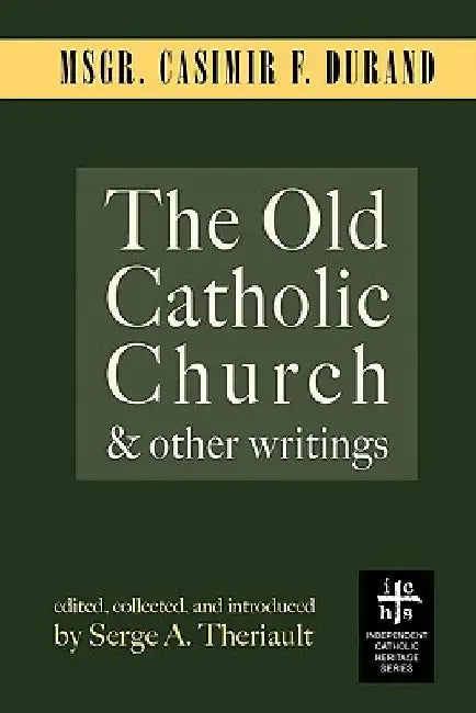The Old Catholic Church and Other Writings by Casimir F. Durand
