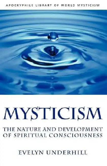 Mysticism: The Nature and Development of Spiritual Consciousness by Evelyn Underhill