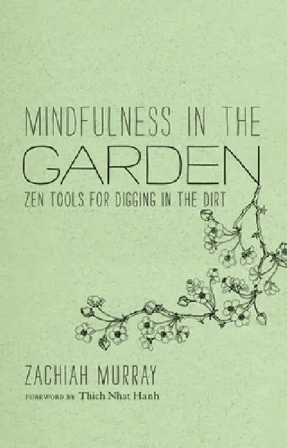 Mindfulness in the Garden: Zen Tools for Digging in the Dirt by Zachiah Murray, Thich Nhat Hanh, Jason Deantonis