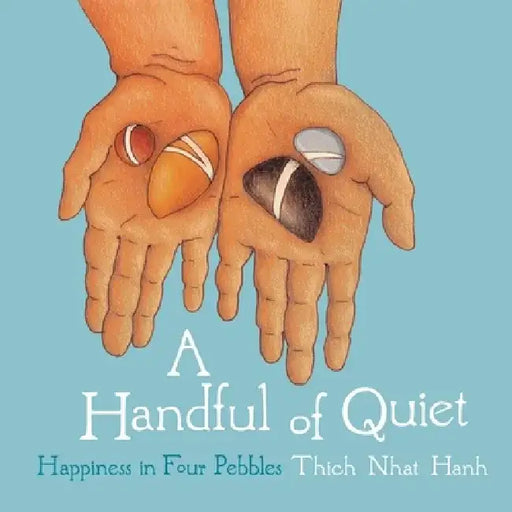A Handful of Quiet: Happiness in Four Pebbles by Thich Nhat Hanh