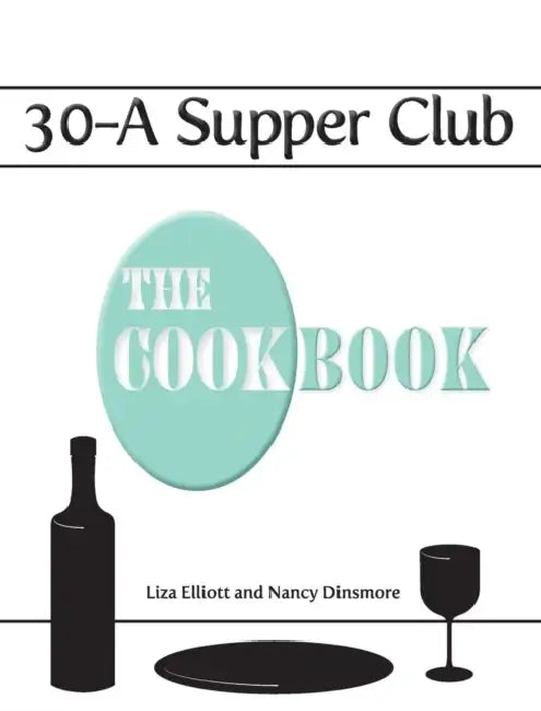 30-A Supper Club the Cookbook by Liza Elliott, Nancy Dinsmore