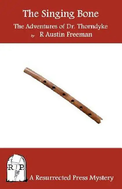 The Singing Bone: The Adventures of Dr. Thorndyke by R. Austin Freeman