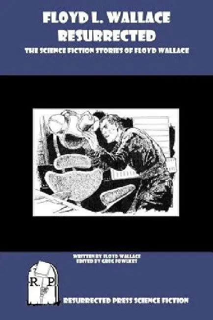 Floyd L. Wallace Resurrected: The Science Fiction Stories of Floyd Wallace by Greg Fowlkes