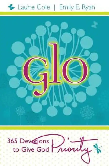 Glo: 365 Devotions to Give God Priority by Emily E. Ryan
