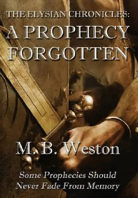 The Elysian Chronicles: A Prophecy Forgotten by M. B. Weston