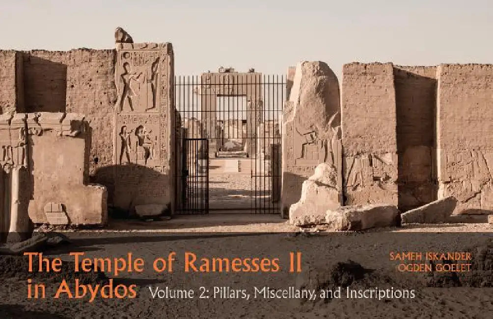 The Temple of Ramesses II in Abydos. Volume 2: Pillars, Niches, and Miscellanea by Sameh Iskander, Ogden Goelet