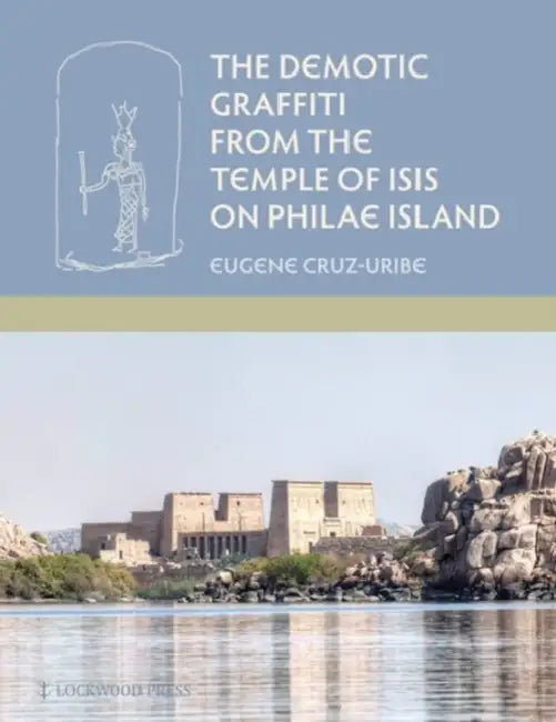 The Demotic Graffiti from the Temple of Isis on Philae Island by Eugene Cruz-Uribe
