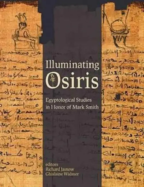 Illuminating Osiris: Egyptological Studies in Honor of Mark Smith by Richard Jasnow, Ghislaine Widmer