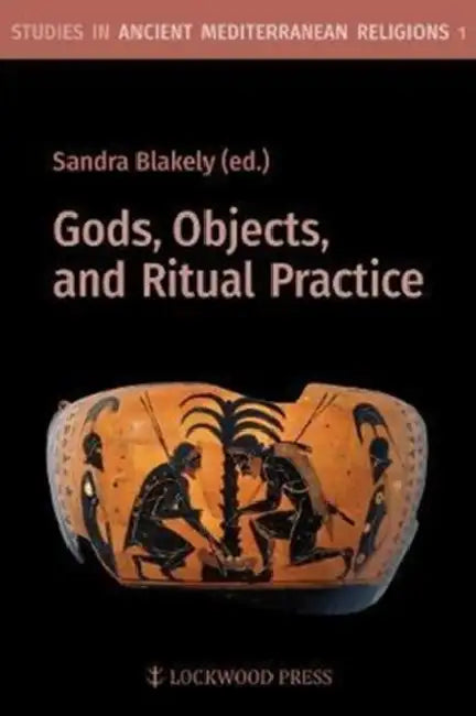 Gods, Objects, and Ritual Practice by Sandra Blakely