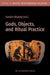 Gods, Objects, and Ritual Practice by Sandra Blakely