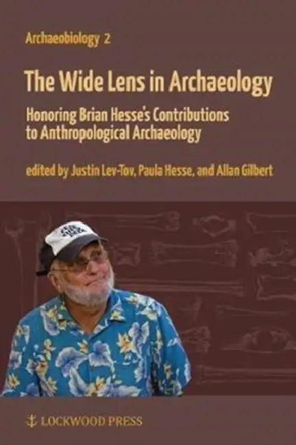 The Wide Lens in Archaeology: Honoring Brian Hesse's Contributions to Anthropological Archaeology by Justin Lev-Tov, Paula Wapnish, Allan Gilbert