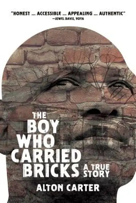 The Boy Who Carried Bricks: A True Story (Older YA Cover) by Alton Carter