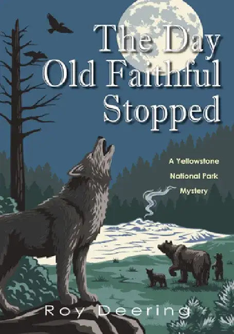 The Day Old Faithful Stopped: A Yellowstone National Park Mystery by Roy Deering