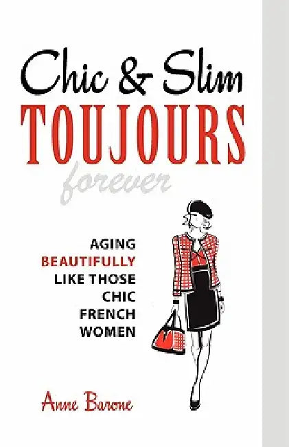 Chic & Slim Toujours: Aging Beautifully Like Those Chic French Women by Anne Barone