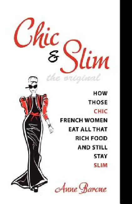 Chic & Slim: How Those Chic French Women Eat All That Rich Food And Still Stay Slim by Anne Barone
