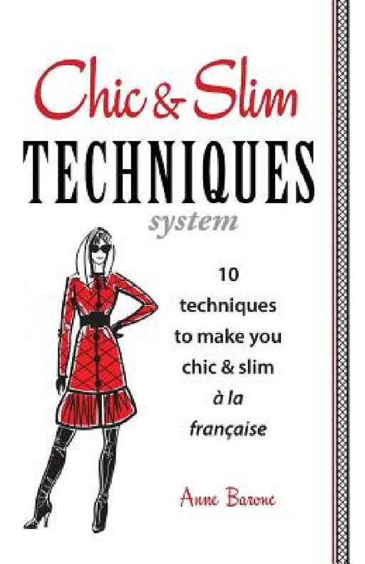 Chic & Slim Techniques: 10 Techniques to Make You Chic & Slim a la Francaise by Anne Barone