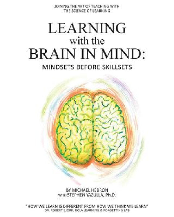 Learning with the Brain in Mind: Mind Sets Before Skill Sets by Michael Hebron