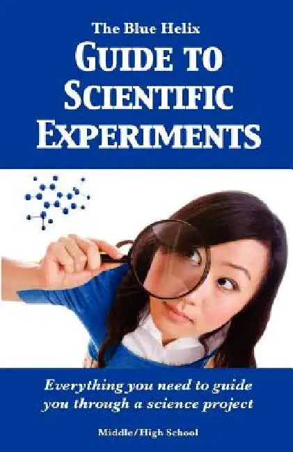The Blue Helix Guide to Scientific Experiments: Everything you need to guide you through a science project by The Blue Helix