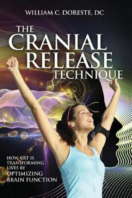 The Cranial Release Technique How CRT is Transforming Lives by Optimizing Brain Function by William Doreste, Patrick Kelly Porter, Bob Hoffman
