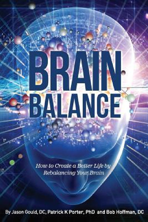 Brain Balance: How to Create a Better Life by Rebalancing Your Brain by Jason Gould, Patrick Kelly Porter, Bob Hoffman
