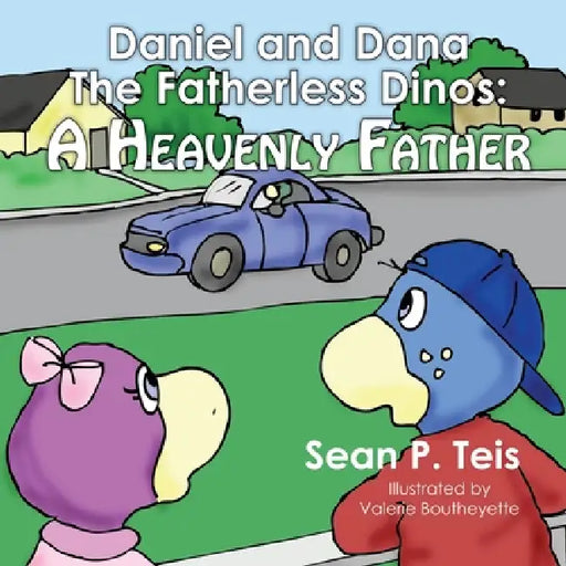 Daniel and Dana the Fatherless Dinos - A Heavenly Father by Sean P. Teis, Valerie Boutheyette