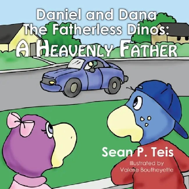 Daniel and Dana the Fatherless Dinos - A Heavenly Father by Sean P. Teis, Valerie Boutheyette