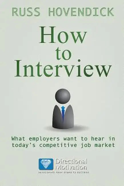 How to Interview: What Employers Want to Hear in Today's Competitive Job Market (Directional Motivation Book Series) by Russ Hovendick