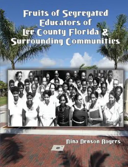 Fruits of Segregated Educators of Lee County Florida and Surrounding Communities by Nina Denson Rogers