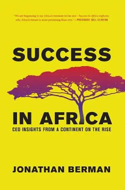 Success in Africa: CEO Insights from a Continent on the Rise by Jonathan Berman