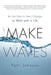 Make Waves: Be the One to Start Change at Work and in Life by Patti B. Johnson