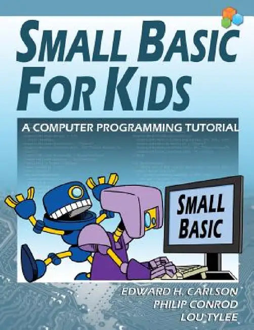 Small Basic For Kids: A Computer Programming Tutorial by Edward H. Carlson, Philip Conrod, Lou Tylee