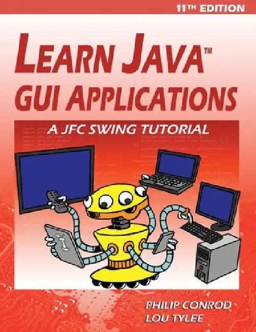 Learn Java GUI Applications - 11th Edition: A JFC Swing Tutorial by Philip Conrod