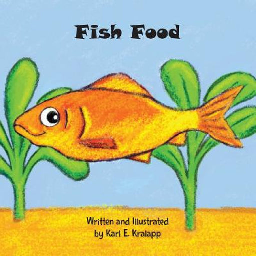 Fish Food by Karl E. Kralapp, Karl E. Kralapp