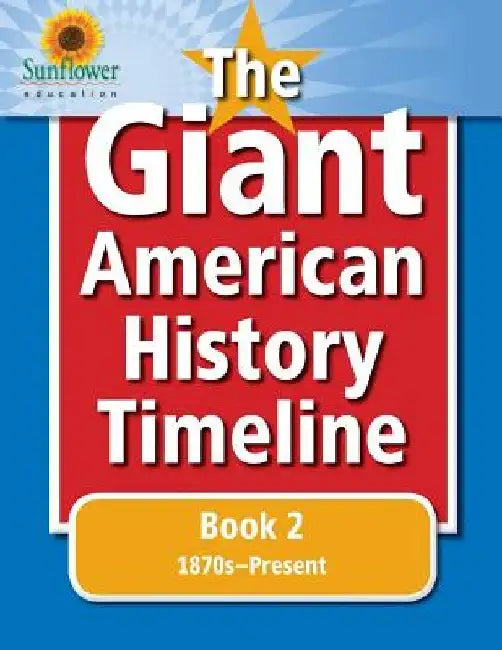 The Giant American History Timeline: Book 2: 1870s-Present by Sunflower Education