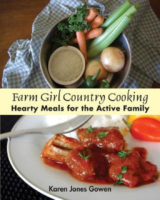Farm Girl Country Cooking: Hearty Meals for the Active Family by Karen Jones Gowen