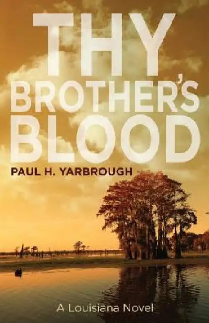 Thy Brother's Blood: A Louisiana Novel by Paul H. Yarbrough