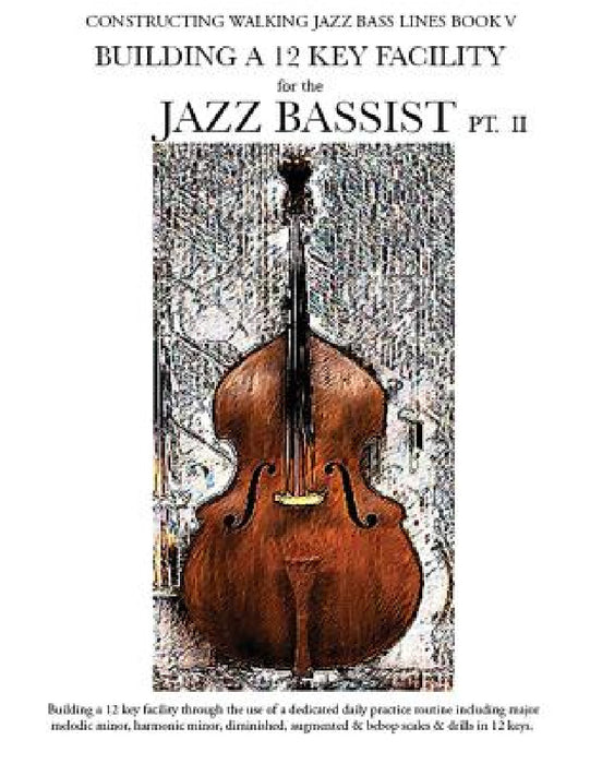 Constructing Walking Jazz Bass Lines Book V - Building a 12 Key Facility for the Jazz Bassist PT II by Steven Mooney