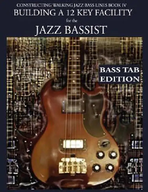 Constructing Walking Jazz Bass Lines Book IV - Building a 12 Key Facility for the Jazz Bassist: Book & MP3 Playalong Bass Tab Edition by Steven Mooney