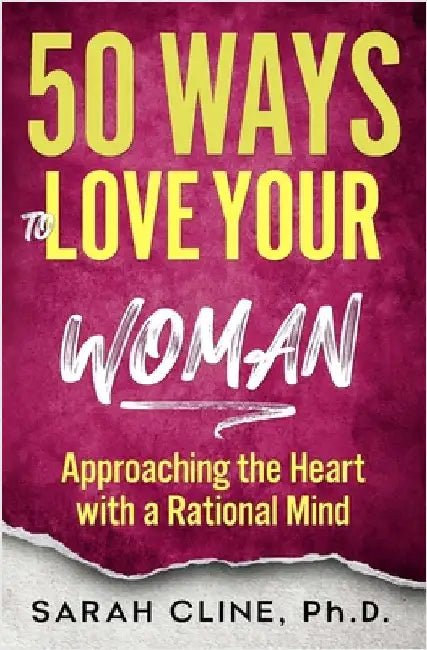 50 Ways to Love Your Woman: Approaching the Heart With a Rational Mind by Cline, Sarah