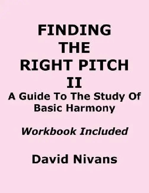 Finding the Right Pitch II: A Guide to the Study of Basic Harmony by David Nivans