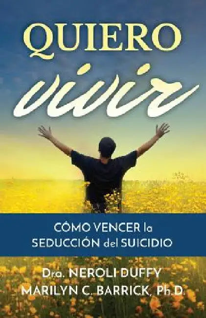 Quiero vivir: cómo vencer la seducción del suicidio by Duffy, Neroli