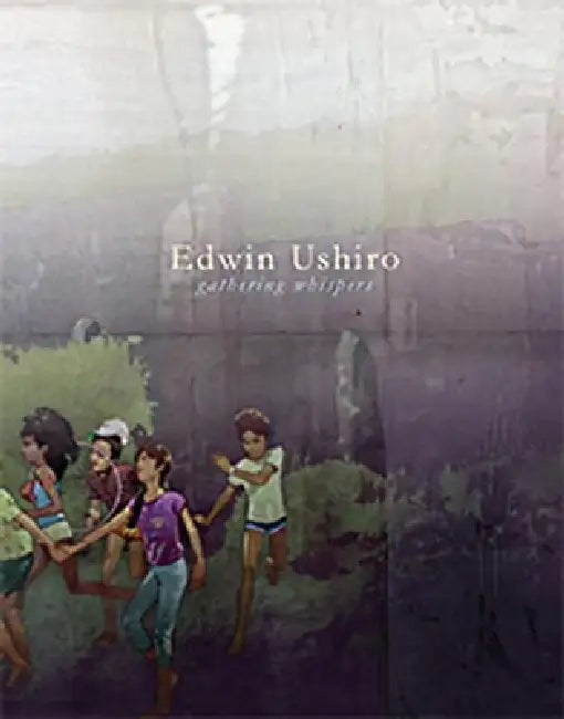 Edwin Ushiro: Gathering Whispers by Amanda Erlanson