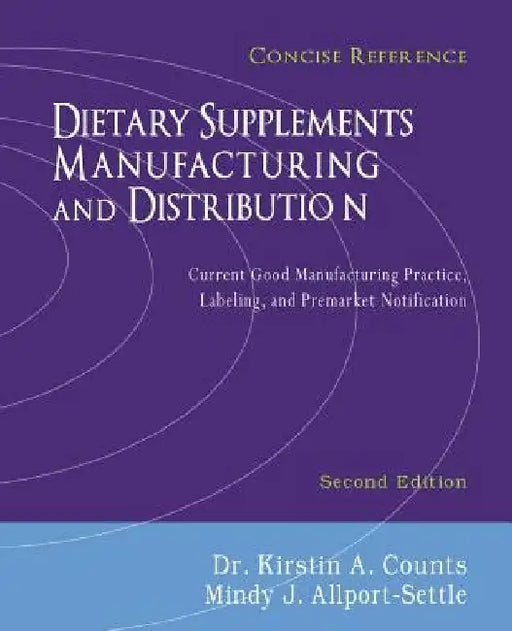 Dietary Supplements Manufacturing and Distribution: Current Good Manufacturing Practice, Labeling, and Premarket Notification, Concise Reference, Seco by Mindy J. Allport-Settle