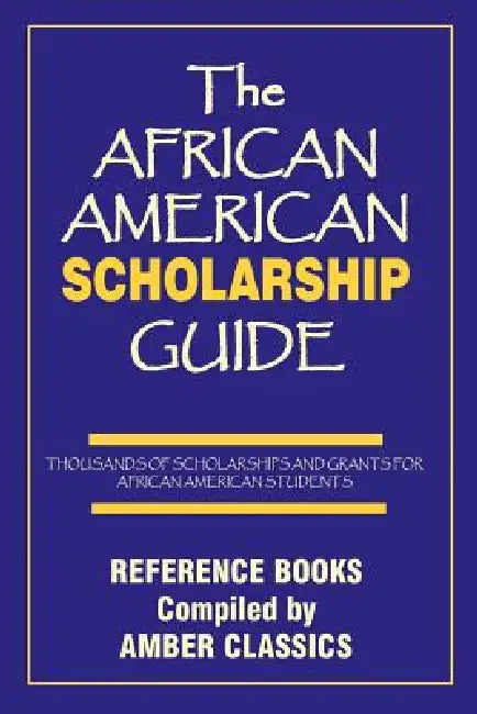 The African American Scholarship Guide by Tony Rose, Yvonne Rose