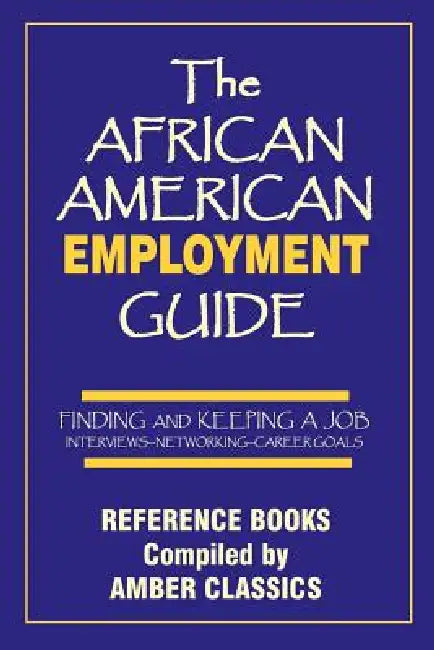 The African American Employment Guide: Finding and Keeping a Job: Interviews - Networking - Career Goals by Tony Rose, Tony Rose, Yvonne Rose